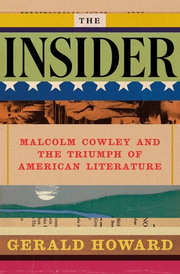 The Insider: Malcolm Cowley and the Triumph of American Literature by Howard, Gerald