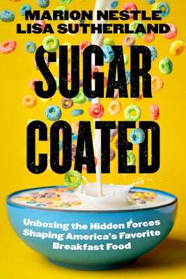 Sugar Coated: Unboxing the Hidden Forces Shaping America's Favorite Breakfast Food Volume 89 by Nestle, Marion