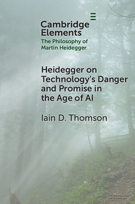 Heidegger on Technology's Danger and Promise in the Age of AI by Thomson, Iain D.