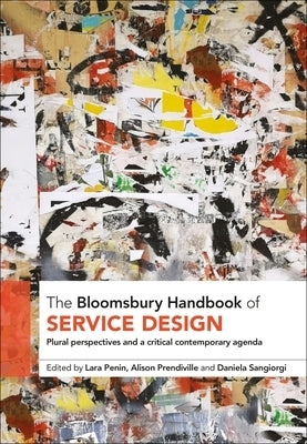 The Bloomsbury Handbook of Service Design: Plural Perspectives and a Critical Contemporary Agenda by Penin, Lara