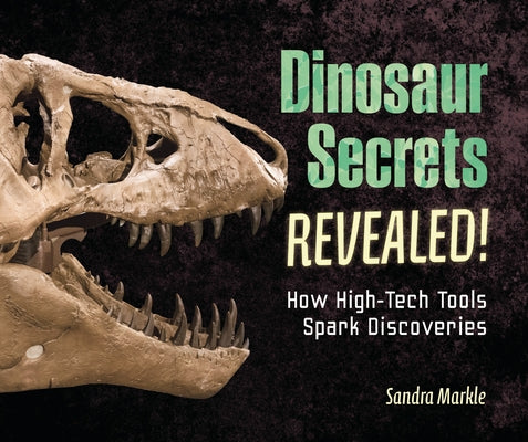 Dinosaur Secrets Revealed!: How High-Tech Tools Spark Discoveries by Markle, Sandra