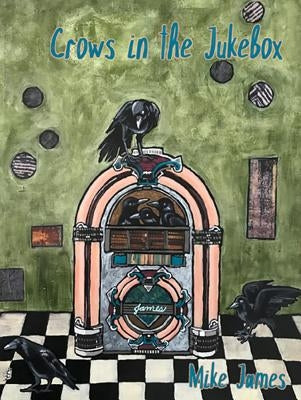 Crows in the Jukebox: Poems by James, Mike