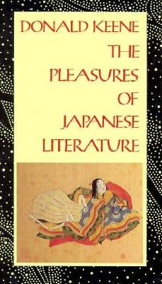 The Pleasures of Japanese Literature by Keene, Donald