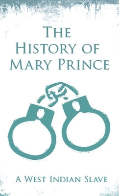 History of Mary Prince: A West Indian Slave - With the Supplement, The Narrative of Asa-Asa, A Captured African by Prince, Mary