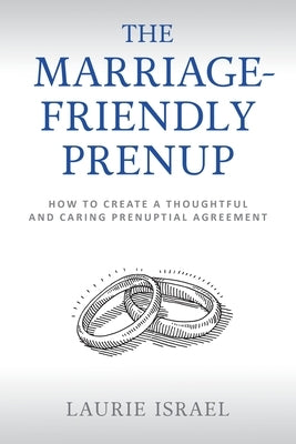 The Marriage-Friendly Prenup: How to Create a Thoughtful and Caring Prenuptial Agreement by Israel, Laurie