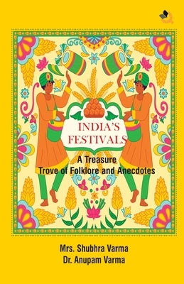 India's Festivals: A Treasure Trove of Folklore and Anecdotes by Varma, Shubhra