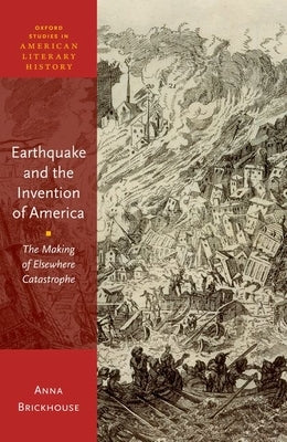Earthquake and the Invention of America: The Making of Elsewhere Catastrophe by Brickhouse, Anna