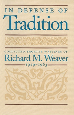 In Defense of Tradition: Collected Shorter Writings of Richard M. Weaver, 1929-1963 by Weaver, Richard M.