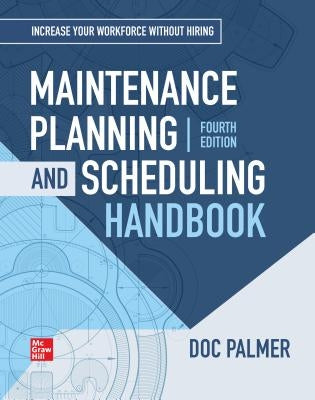 Maintenance Planning and Scheduling Handbook, 4th Edition by Palmer Richard (Doc) D.
