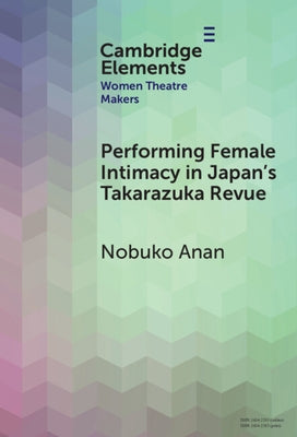 Performing Female Intimacy in Japan's Takarazuka Revue by Anan, Nobuko