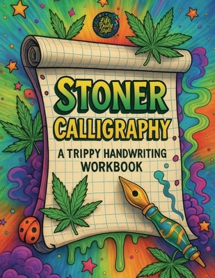 Stoner Calligraphy - A Trippy Handwriting Workbook: 420-Friendly Lettering Guide for Adults - Trippy Practice Pages and the Chillest Gift for Any High by Style, Life Daily
