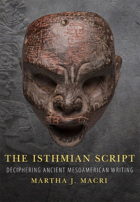 The Isthmian Script: Deciphering Ancient Mesoamerican Writing Volume 284 by Macri, Martha J.