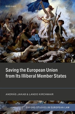 Saving the European Union from Its Illiberal Member States by Jakab, András