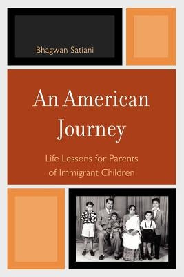 American Journey: Life Lessons for Parents of Immigrant Children by Satiani, Bhagwan