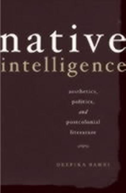 Native Intelligence: Aesthetics, Politics, and Postcolonial Literature by Bahri, Deepika