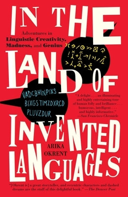In the Land of Invented Languages: In the Land of Invented Languages: Adventures in Linguistic Creativity, Madness, and Genius by Okrent, Arika