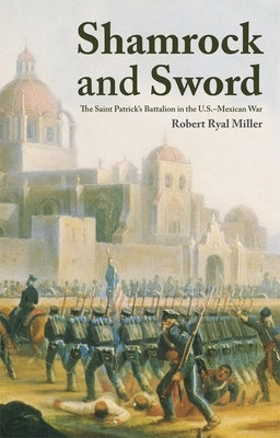Shamrock and Sword: The Saint-Patrick's Battalion in the U.S. Mexican War by Miller, Robert R.