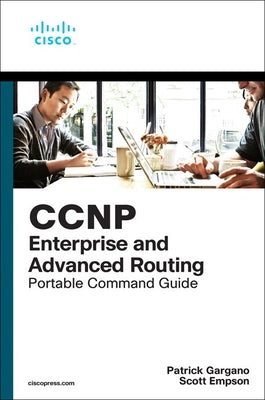 CCNP and CCIE Enterprise Core & CCNP Enterprise Advanced Routing Portable Command Guide: All Encor (350-401) and Enarsi (300-410) Commands in One Comp by Gargano, Patrick