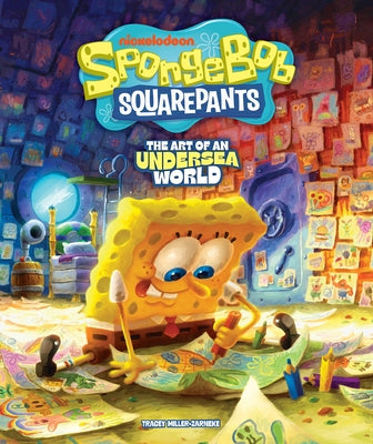 Spongebob Squarepants: The Art of an Undersea World by Miller-Zarneke, Tracey