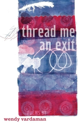 thread me an exit: poems by Vardaman, Wendy