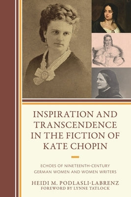 Inspiration and Transcendence in the Fiction of Kate Chopin: Echoes of Nineteenth-Century German Women and Women Writers by Podlasli-Labrenz, Heidi M.
