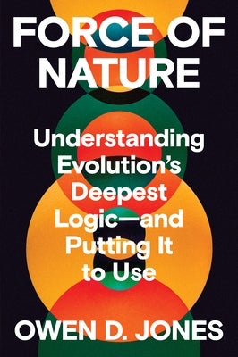 Force of Nature: Understanding Evolution's Deepest Logic-And Putting It to Use by Jones, Owen D.