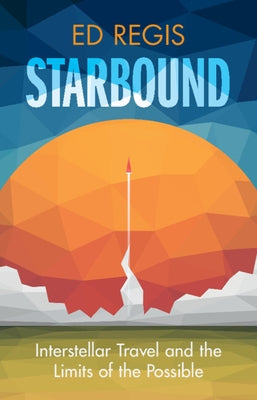 Starbound: Interstellar Travel and the Limits of the Possible by Regis, Ed