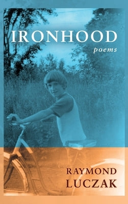 Ironhood: Poems by Luczak, Raymond