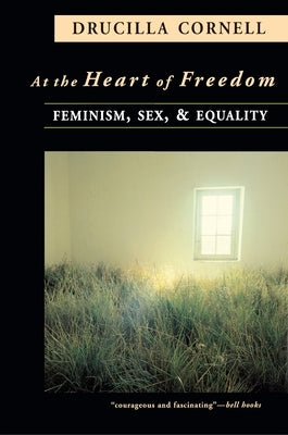 At the Heart of Freedom: Feminism, Sex, and Equality by Cornell, Drucilla