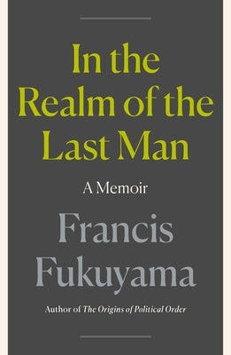 In the Realm of the Last Man: A Memoir by Fukuyama, Francis