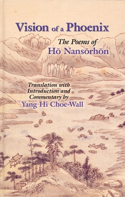Vision of a Phoenix: The Poems of Ho Nansorhon by Choe-Wall, Yang Hi
