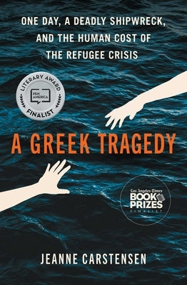 A Greek Tragedy: One Day, a Deadly Shipwreck, and the Human Cost of the Refugee Crisis by Carstensen, Jeanne