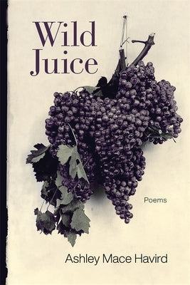 Wild Juice: Poems by Havird, Ashley Mace