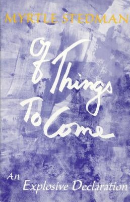 Of Things to Come: An Exploration of the Creative Mind by Stedman, Myrtle