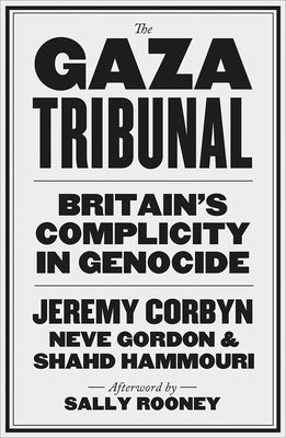 Gaza Tribunal: Britain's Complicity in Genocide by Corbyn, Jeremy