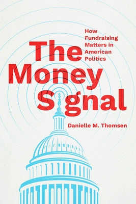 The Money Signal: How Fundraising Matters in American Politics by Thomsen, Danielle M.