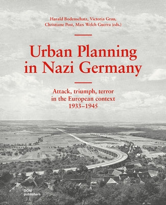 Urban Planning in Nazi Germany: Attack, Triumph, Terror in the European Context: 1933-1945 by Bodenschatz, Harald