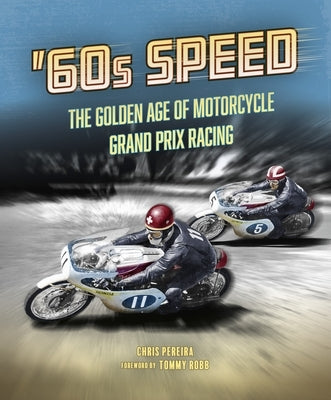 60s Speed: The Golden Age of Motorcycle Grand Prix Racing by Pereira, Chris