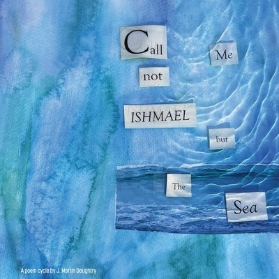 Call Me Not Ishmael but the Sea by Martin Daughtry, J.