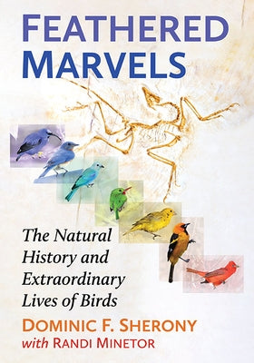 Feathered Marvels: The Natural History and Extraordinary Lives of Birds by Sherony, Dominic F.