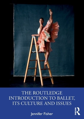 The Routledge Introduction to Ballet, Its Culture and Issues by Fisher, Jennifer