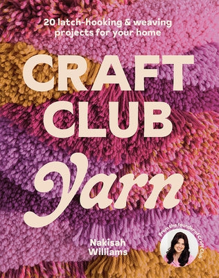 Craft Club Yarn: 20 Latch-Hooking & Weaving Projects for Your Home by Williams, Nakisah