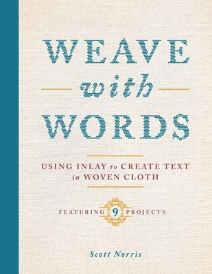 Weave with Words: Using Inlay to Create Text in Woven Cloth by Norris, Scott