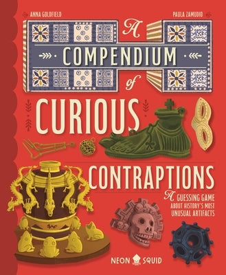 A Compendium of Curious Contraptions: A Guessing Game about History's Most Unusual Artifacts by Goldfield, Anna