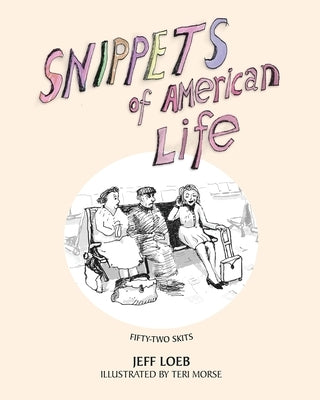 Snippets of American Life: 52 theatrical skits about modern American life by Loeb, Jeff