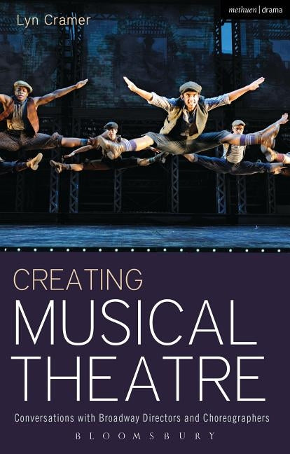 Creating Musical Theatre: Conversations with Broadway Directors and Choreographers by Cramer, Lyn