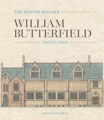 The Master Builder: William Butterfield and His Times by Olsberg, Nicholas