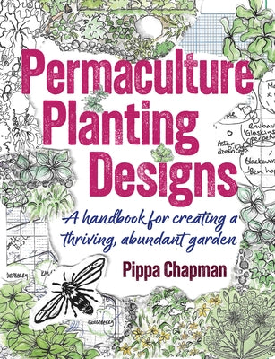 Permaculture Planting Designs: A Handbook for Creating a Thriving, Abundant Garden by Chapman, Pippa