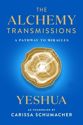 The Alchemy Transmissions: A Pathway to Miracles by Schumacher, Carissa