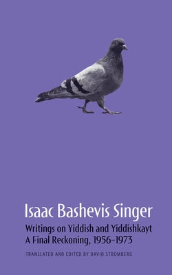Isaac Bashevis Singer: Writings on Yiddish and Yiddishkayt: A Final Reckoning, 1956-1973 Volume 3 by Stromberg, David